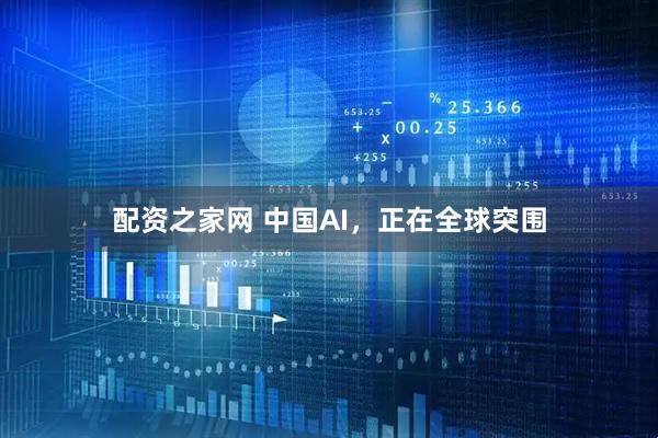 配资之家网 中国AI，正在全球突围